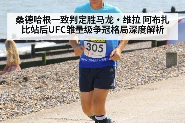 桑德哈根一致判定胜马龙·维拉 阿布扎比站后UFC雏量级争冠格局深度解析