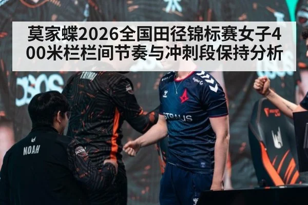 莫家蝶2026全国田径锦标赛女子400米栏栏间节奏与冲刺段保持分析